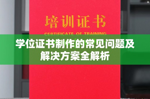 丰泽学位证书制作的常见问题及解决方案全解析